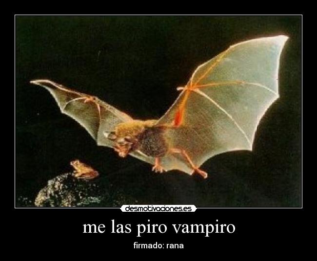 me las piro vampiro - firmado: rana