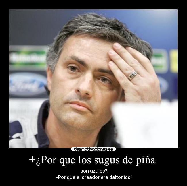 +¿Por que los sugus de piña - son azules?
-Por que el creador era daltonico!