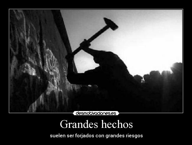 Grandes hechos - suelen ser forjados con grandes riesgos