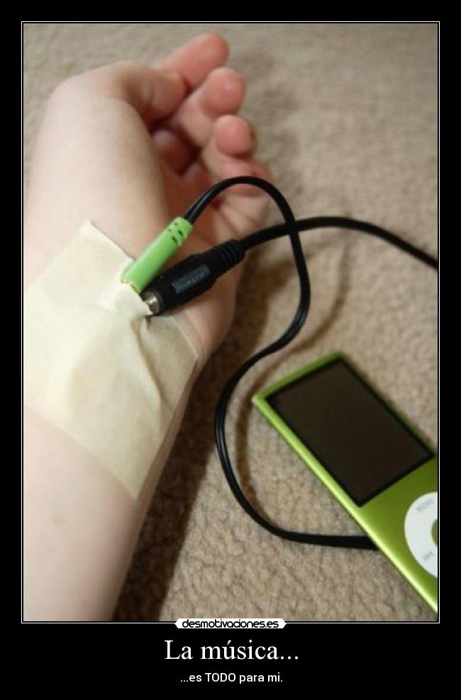 La música... - ...es TODO para mi.