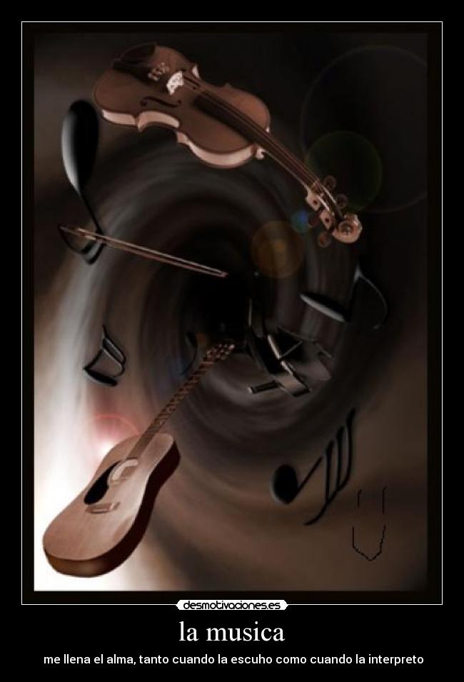 la musica - me llena el alma, tanto cuando la escuho como cuando la interpreto