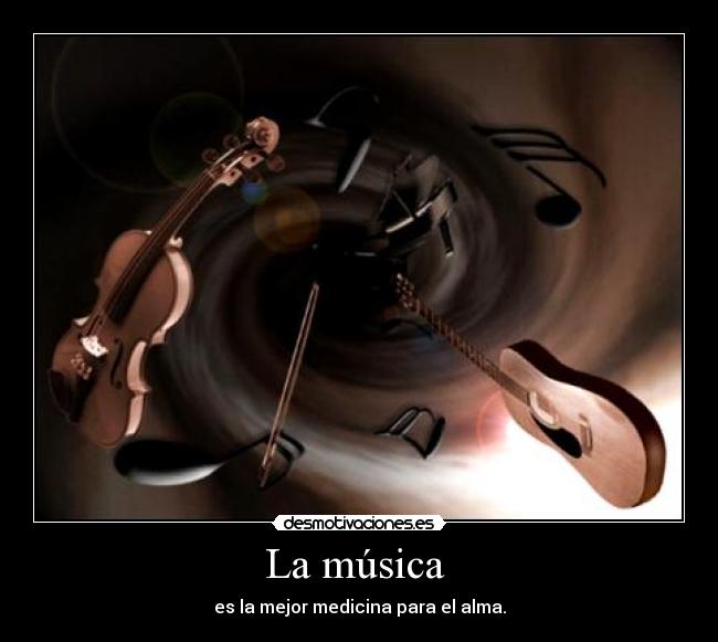 La música  - es la mejor medicina para el alma.