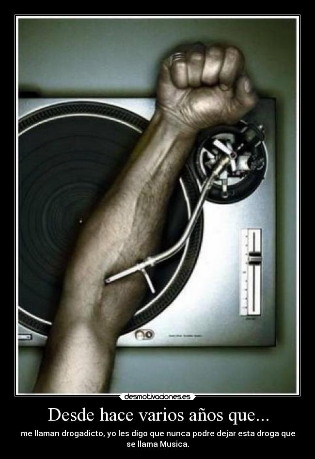 Desde hace varios años que... - me llaman drogadicto, yo les digo que nunca podre dejar esta droga que
se llama Musica.