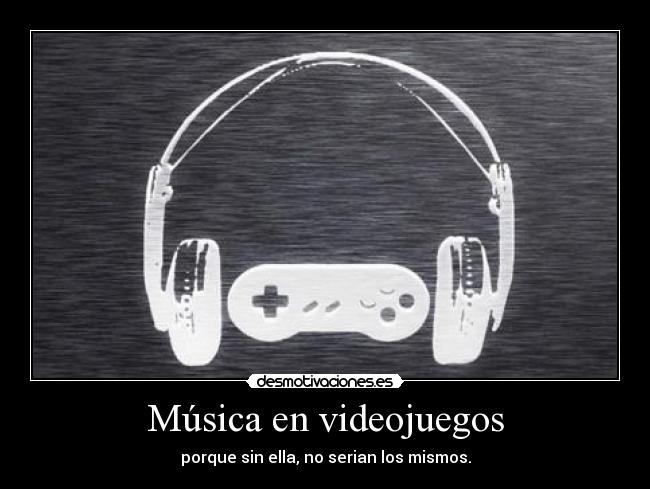 Música en videojuegos - porque sin ella, no serian los mismos.