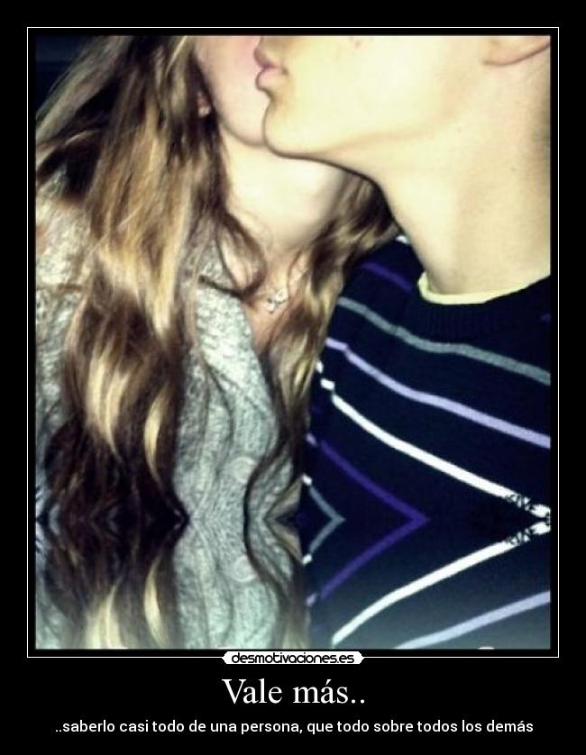Vale más.. - ..saberlo casi todo de una persona, que todo sobre todos los demás