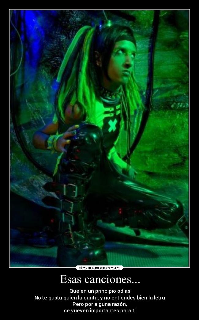 Esas canciones... - Que en un principio odias
No te gusta quien la canta, y no entiendes bien la letra
Pero por alguna razón,
se vueven importantes para ti