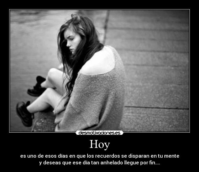 Hoy - es uno de esos días en que los recuerdos se disparan en tu mente
y deseas que ese día tan anhelado llegue por fin....