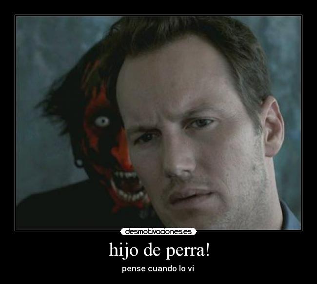 hijo de perra! - pense cuando lo vi 