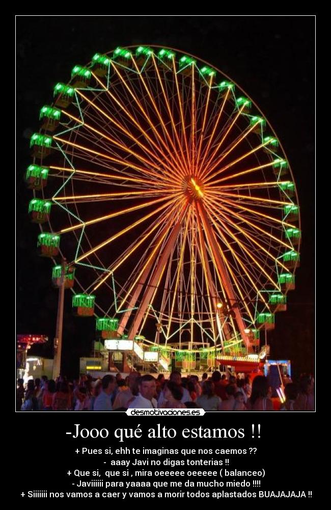 -Jooo qué alto estamos !! -