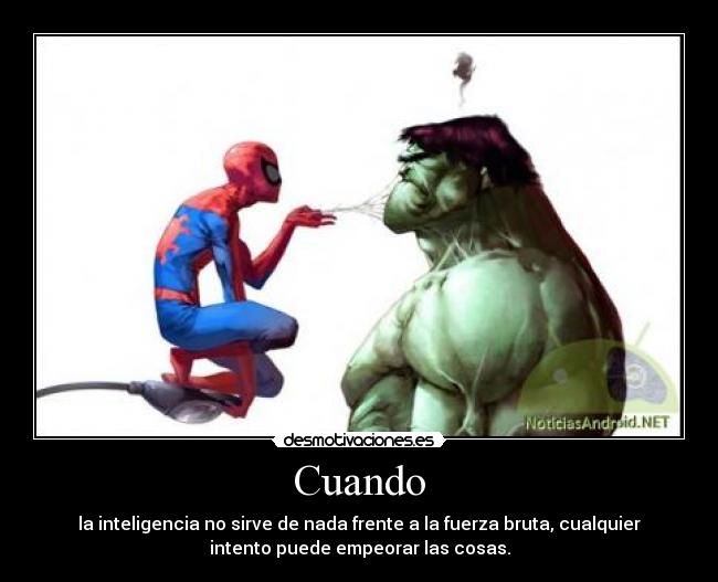 Cuando - la inteligencia no sirve de nada frente a la fuerza bruta, cualquier
intento puede empeorar las cosas.