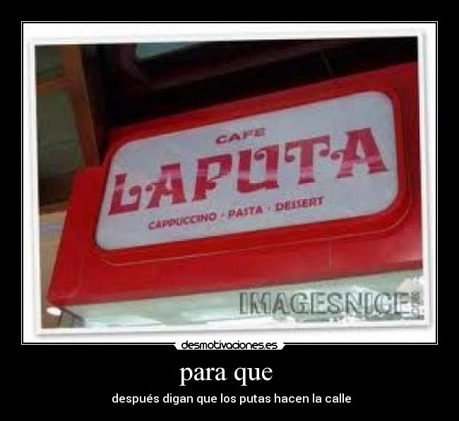 para que - después digan que los putas hacen la calle