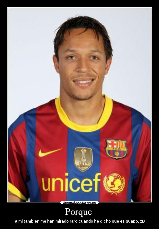 Porque  - a mi tambien me han mirado raro cuando he dicho que es guapo, xD