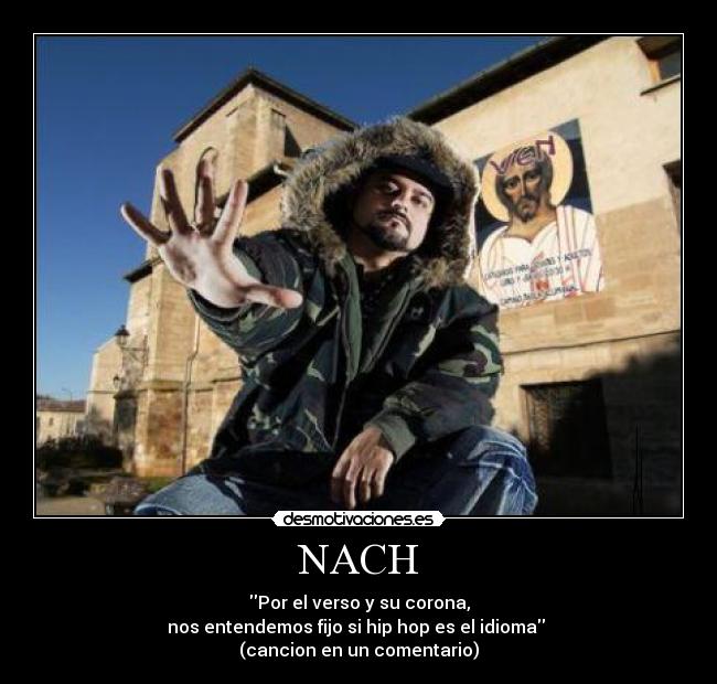 NACH - Por el verso y su corona,
nos entendemos fijo si hip hop es el idioma ♪
(cancion en un comentario)