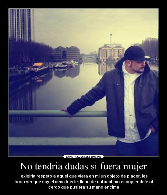 No tendria dudas si fuera mujer - 