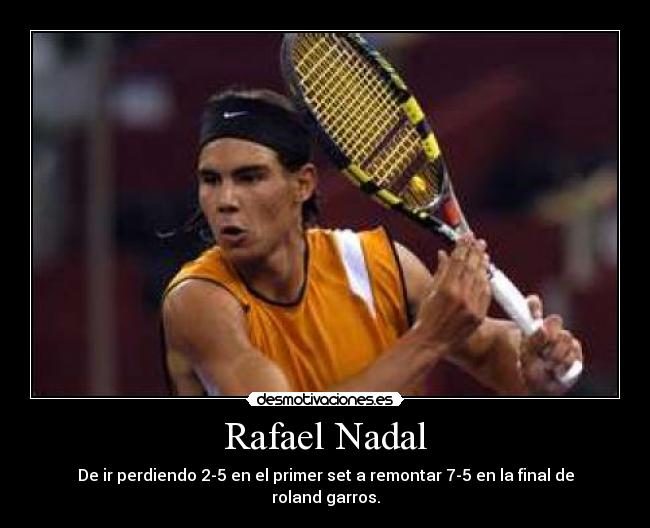 Rafael Nadal - De ir perdiendo 2-5 en el primer set a remontar 7-5 en la final de roland garros.