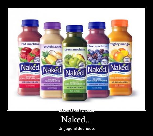 Naked... - Un jugo al desnudo.