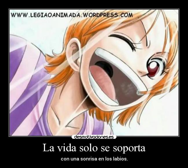 La vida solo se soporta - con una sonrisa en los labios.