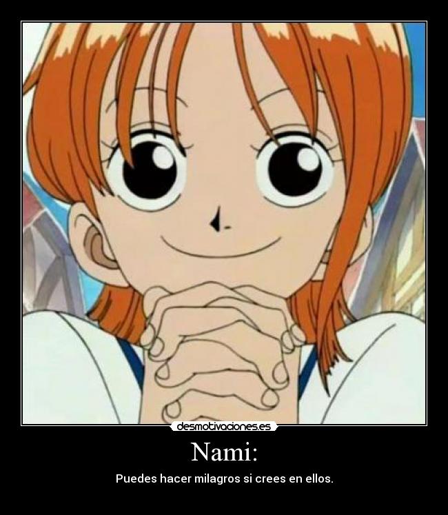 Nami: - Puedes hacer milagros si crees en ellos.
