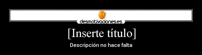 [Inserte título] - Descripción no hace falta