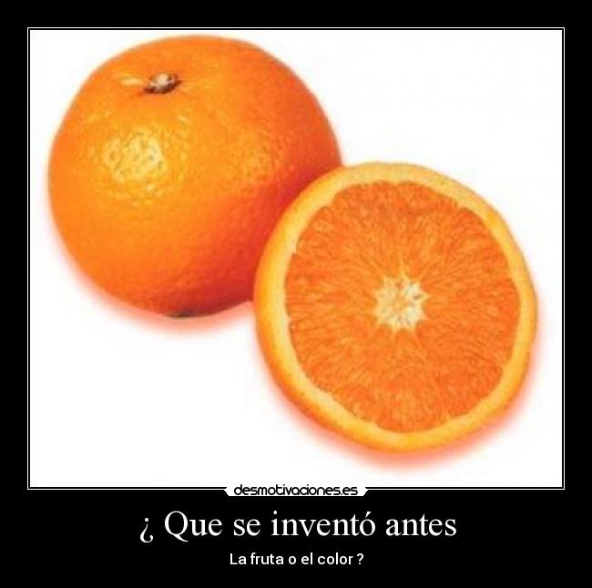 ¿ Que se inventó antes - La fruta o el color ?