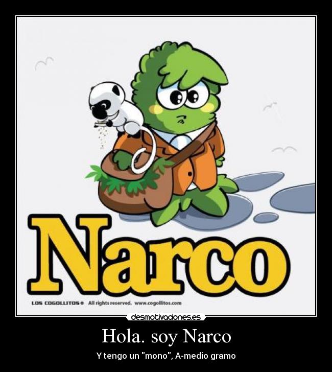 Hola. soy Narco - Y tengo un mono, A-medio gramo