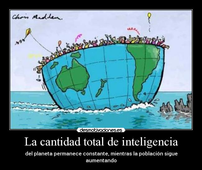La cantidad total de inteligencia - del planeta permanece constante, mientras la población sigue aumentando