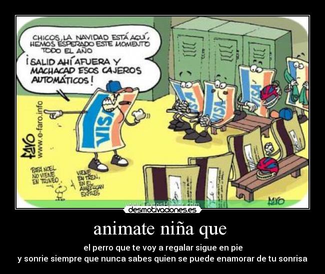 animate niña que - el perro que te voy a regalar sigue en pie
y sonrie siempre que nunca sabes quien se puede enamorar de tu sonrisa