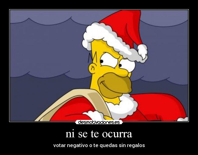 ni se te ocurra - votar negativo o te quedas sin regalos