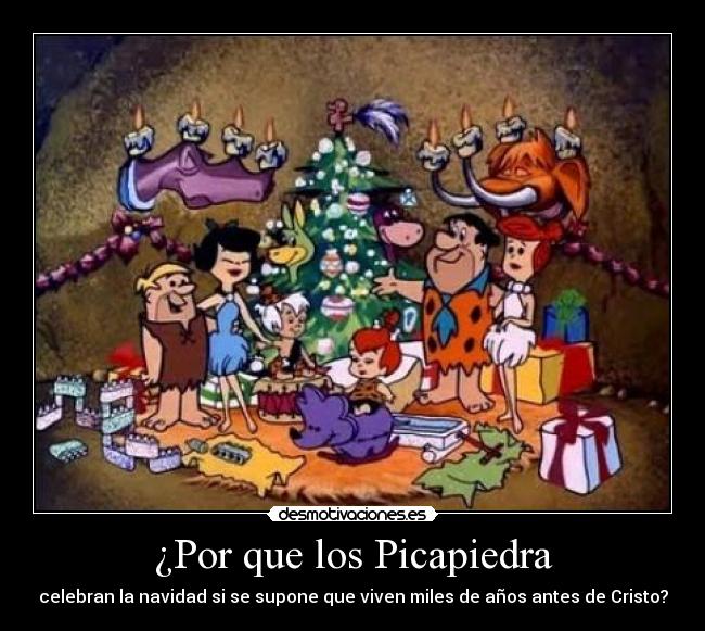 ¿Por que los Picapiedra - celebran la navidad si se supone que viven miles de años antes de Cristo?