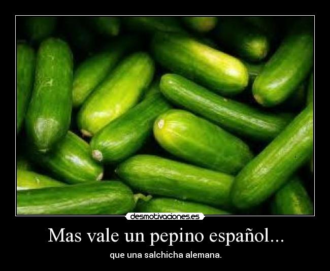 Mas vale un pepino español... - que una salchicha alemana.
