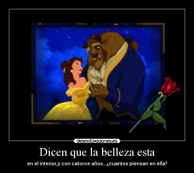 Dicen que la belleza esta - en el interior,y con catorce años...¿cuantos piensan en ella?