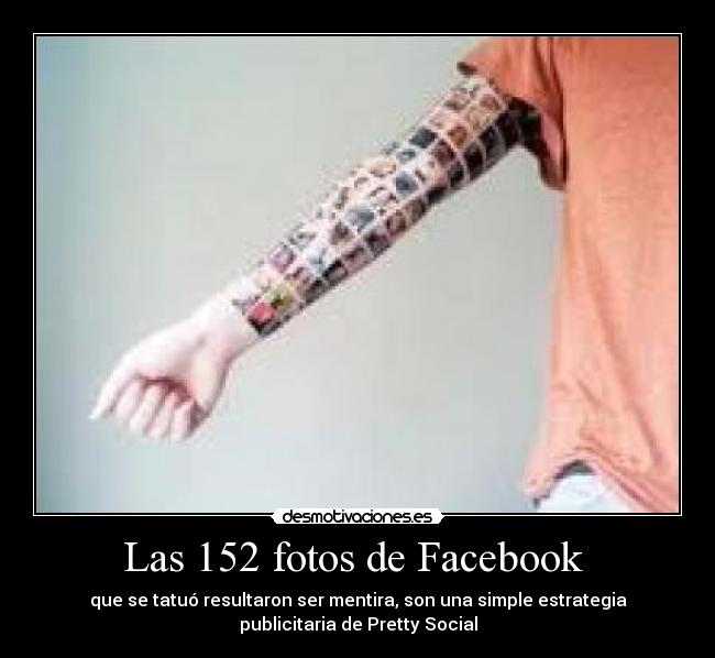 Las 152 fotos de Facebook  - que se tatuó resultaron ser mentira, son una simple estrategia
publicitaria de Pretty Social