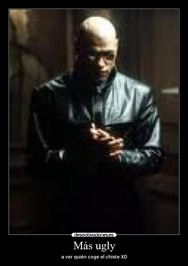 Más ugly - a ver quién coge el chiste XD