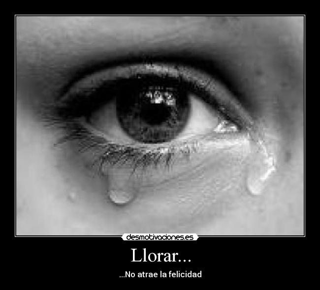 Llorar... - ...No atrae la felicidad