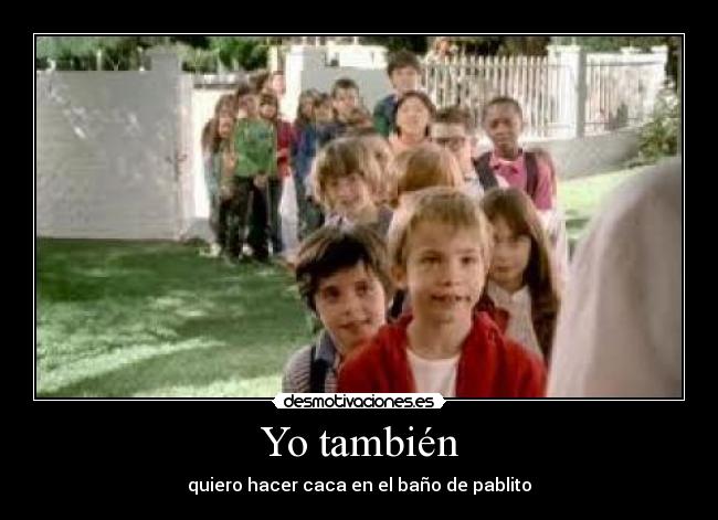 Yo también - quiero hacer caca en el baño de pablito