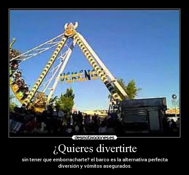 ¿Quieres divertirte - sin tener que emborracharte? el barco es la alternativa perfecta
diversión y vómitos asegurados.