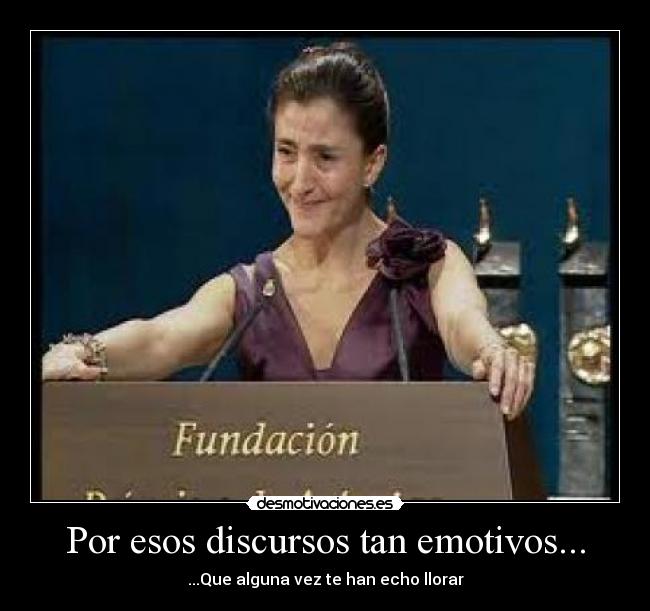 Por esos discursos tan emotivos... - ...Que alguna vez te han echo llorar