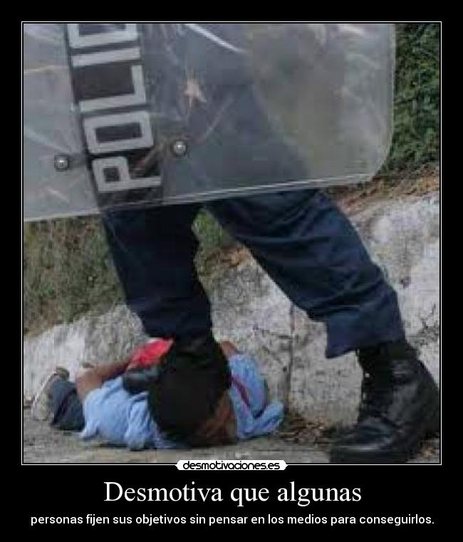 Desmotiva que algunas - personas fijen sus objetivos sin pensar en los medios para conseguirlos.