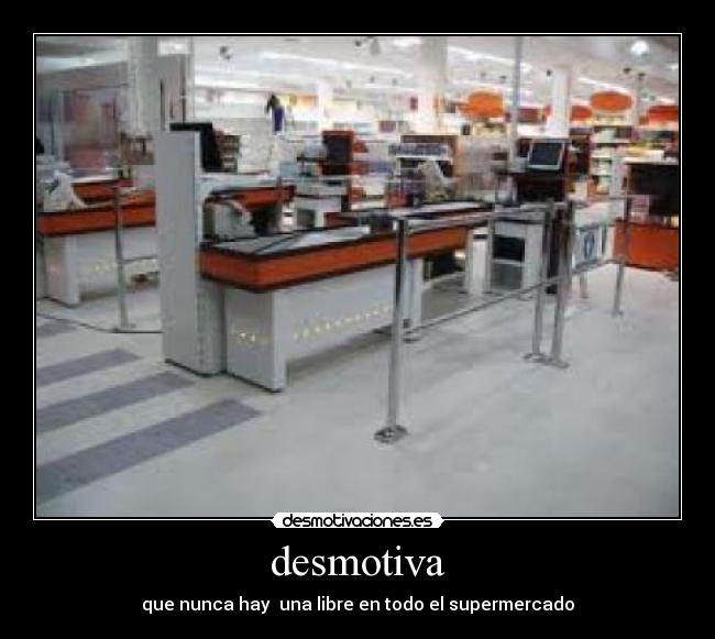 desmotiva - que nunca hay una libre en todo el supermercado