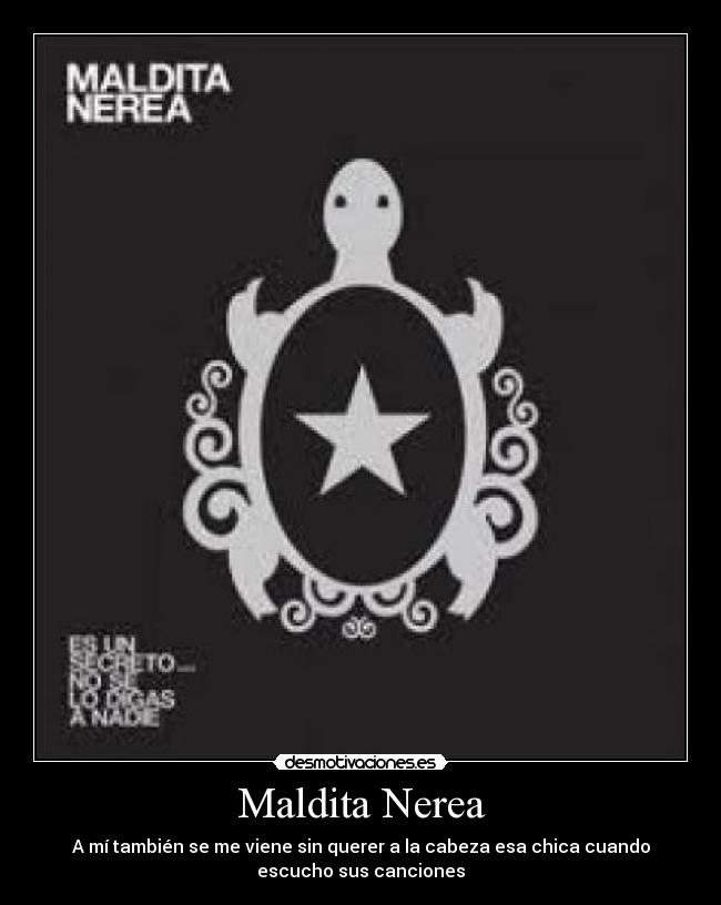 Maldita Nerea - A mí también se me viene sin querer a la cabeza esa chica cuando
escucho sus canciones