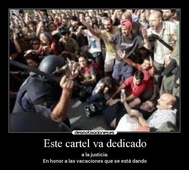 Este cartel va dedicado - a la justicia.
En honor a las vacaciones que se está dando