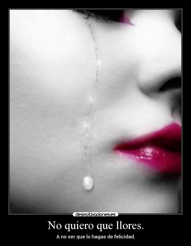 No quiero que llores. -