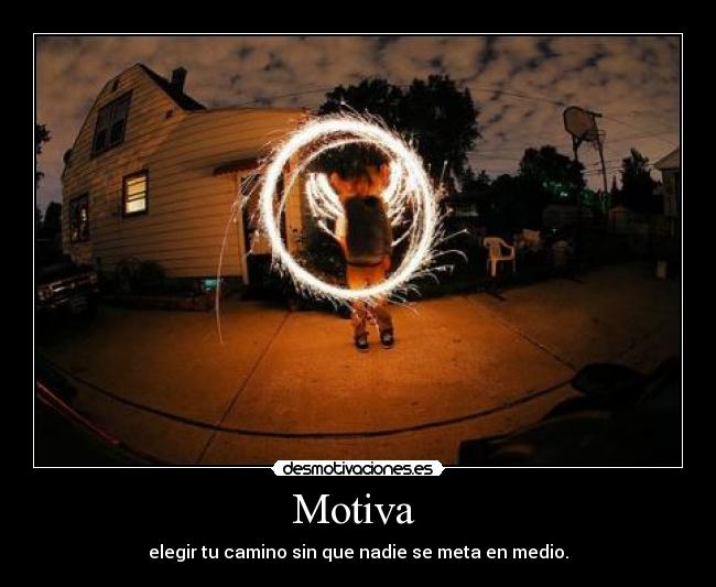 Motiva - elegir tu camino sin que nadie se meta en medio.