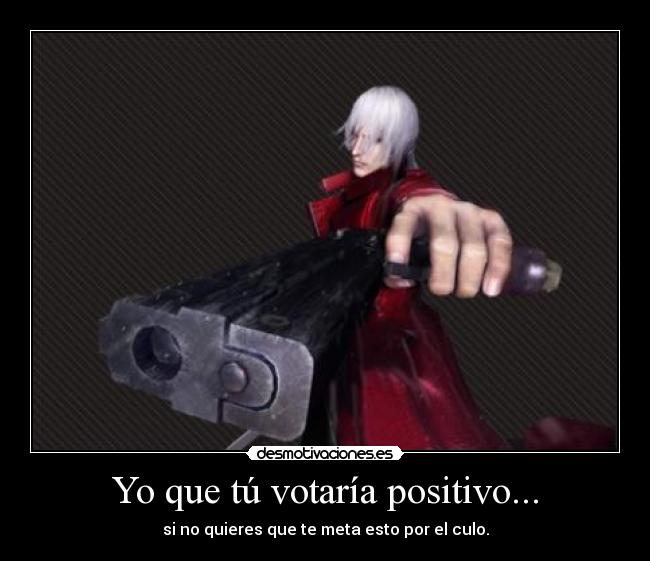 Yo que tú votaría positivo... -