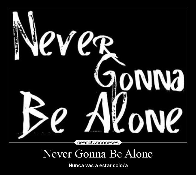 Never Gonna Be Alone Desmotivaciones