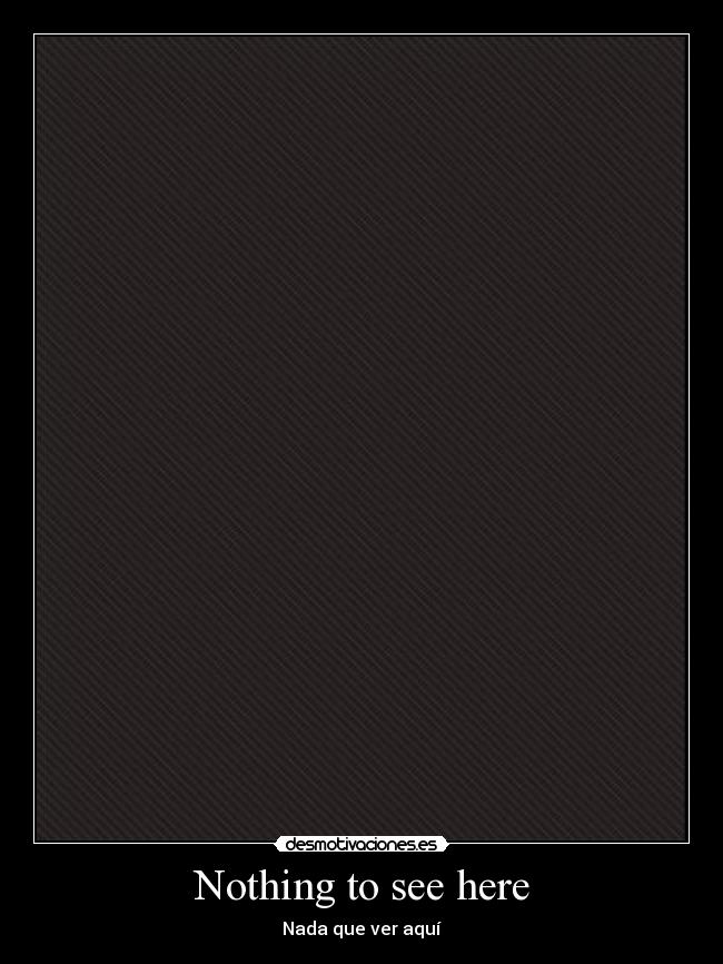 Nothing to see here - Nada que ver aquí