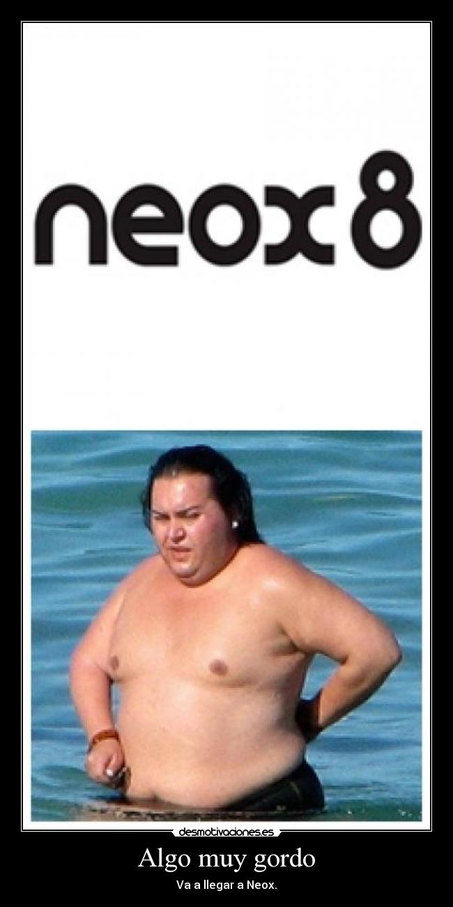 Algo muy gordo - Va a llegar a Neox.