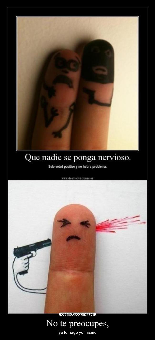 No te preocupes, - ya lo hago yo mismo