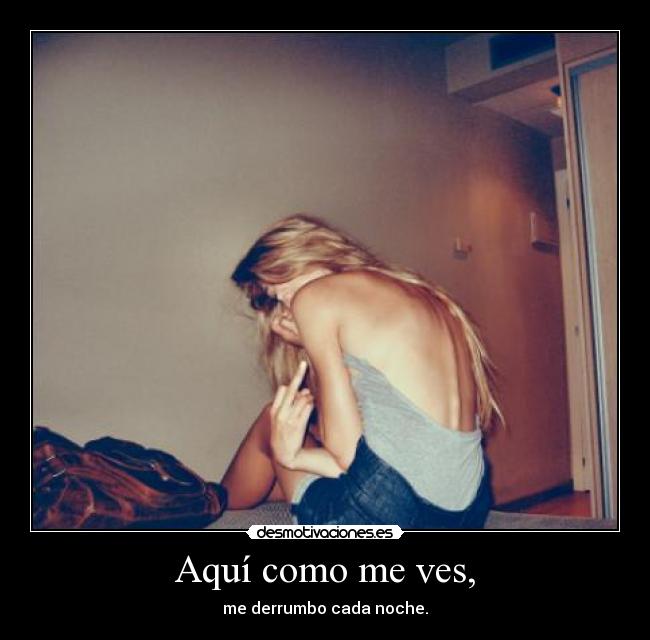 Aquí como me ves, -