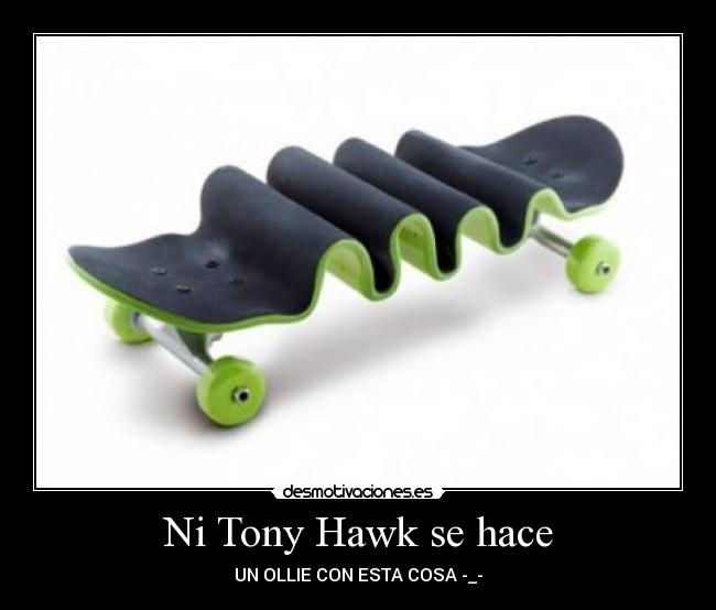 Ni Tony Hawk se hace - UN OLLIE CON ESTA COSA -_-